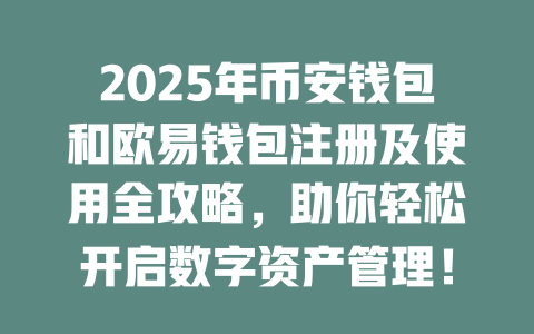 2025年币安钱包和欧易钱包注册及使用全攻略,助你轻松开启数字资产管理! 一