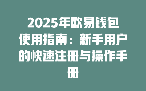 2025年欧易钱包使用指南：新手用户的快速注册与操作手册 一
