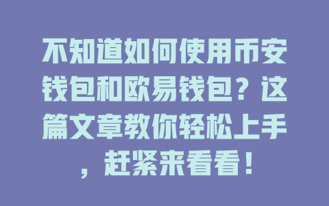 不知道如何使用币安钱包和欧易钱包?这篇文章教你轻松上手,赶紧来看看! 一