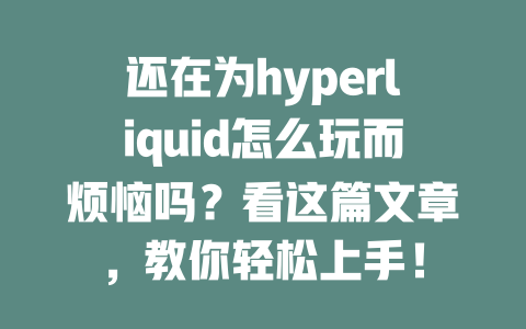 还在为hyperliquid怎么玩而烦恼吗？看这篇文章，教你轻松上手！ 一