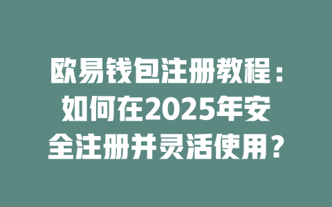 欧易钱包注册教程：如何在2025年安全注册并灵活使用？ 一