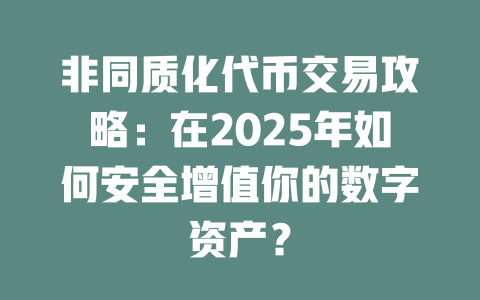 非同质化代币交易攻略:在2025年如何安全增值你的数字资产? 一