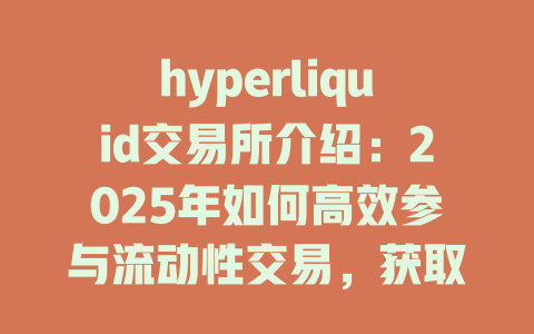 hyperliquid交易所介绍：2025年如何高效参与流动性交易，获取更多收益 一