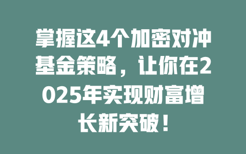 掌握这4个加密对冲基金策略,让你在2025年实现财富增长新突破! 一