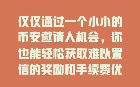 仅仅通过一个小小的币安邀请人机会,你也能轻松获取难以置信的奖励和手续费优惠! 一