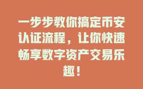 一步步教你搞定币安认证流程,让你快速畅享数字资产交易乐趣! 一