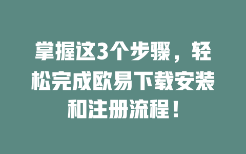 掌握这3个步骤，轻松完成欧易下载安装和注册流程！ 一