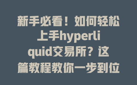 新手必看！如何轻松上手hyperliquid交易所？这篇教程教你一步到位！ 一