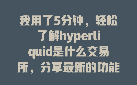 我用了5分钟，轻松了解hyperliquid是什么交易所，分享最新的功能与优势解析 一