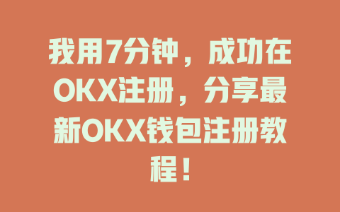 我用7分钟,成功在OKX注册,分享最新OKX钱包注册教程! 一