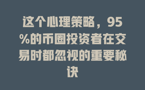 这个心理策略,95%的币圈投资者在交易时都忽视的重要秘诀 一