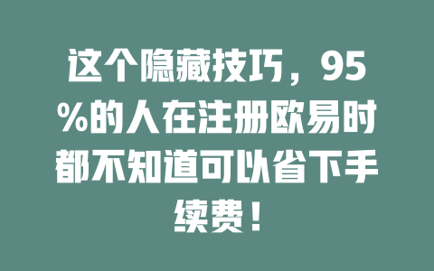 这个隐藏技巧，95%的人在注册欧易时都不知道可以省下手续费！ 一