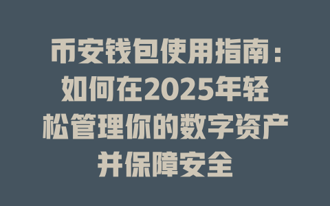 币安钱包使用指南:如何在2025年轻松管理你的数字资产并保障安全 一