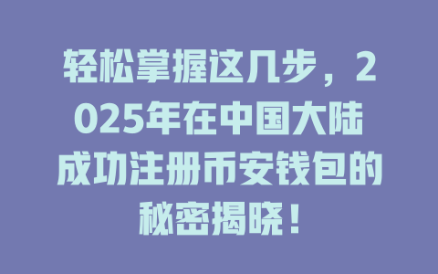 轻松掌握这几步,2025年在中国大陆成功注册币安钱包的秘密揭晓! 一