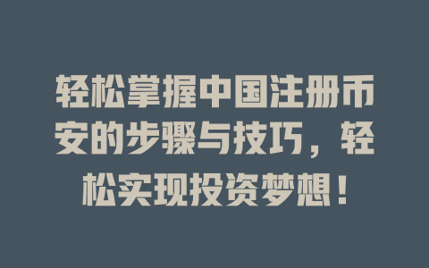 轻松掌握中国注册币安的步骤与技巧,轻松实现投资梦想! 一