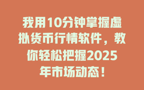 我用10分钟掌握虚拟货币行情软件，教你轻松把握2025年市场动态！ 一