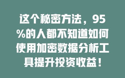这个秘密方法,95%的人都不知道如何使用加密数据分析工具提升投资收益! 一
