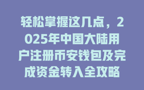 轻松掌握这几点，2025年中国大陆用户注册币安钱包及完成资金转入全攻略 一