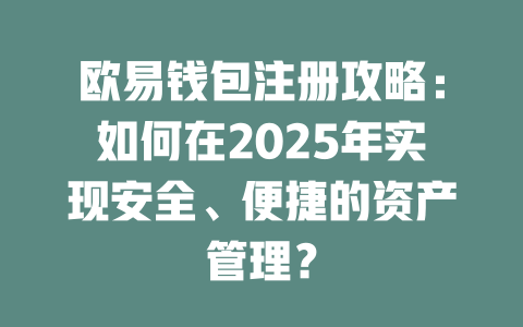欧易钱包注册攻略:如何在2025年实现安全、便捷的资产管理? 一