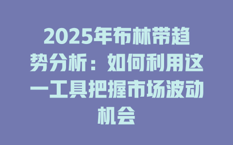 2025年布林带趋势分析:如何利用这一工具把握市场波动机会 一