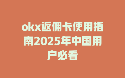okx返佣卡使用指南2025年中国用户必看 一