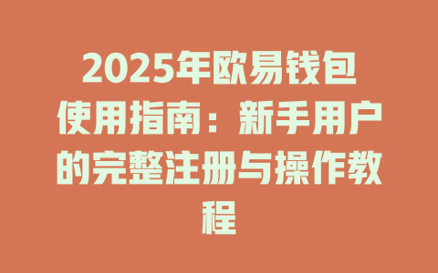 2025年欧易钱包使用指南：新手用户的完整注册与操作教程 一