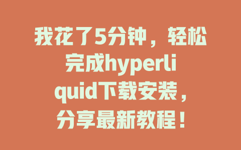我花了5分钟，轻松完成hyperliquid下载安装，分享最新教程！ 一