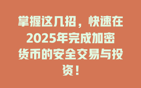 掌握这几招,快速在2025年完成加密货币的安全交易与投资! 一