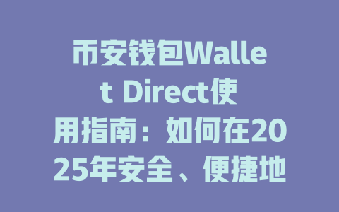 币安钱包Wallet Direct使用指南:如何在2025年安全、便捷地管理你的数字资产 一