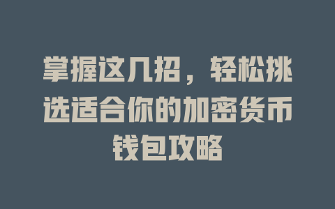 掌握这几招,轻松挑选适合你的加密货币钱包攻略 一