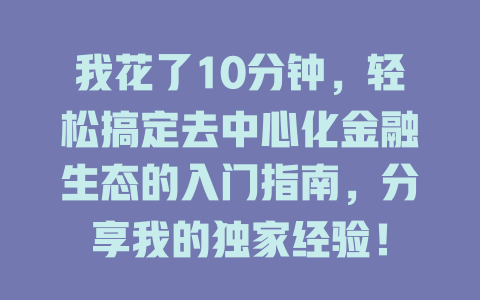 我花了10分钟,轻松搞定去中心化金融生态的入门指南,分享我的独家经验! 一