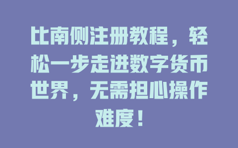 比南侧注册教程，轻松一步走进数字货币世界，无需担心操作难度！ 一