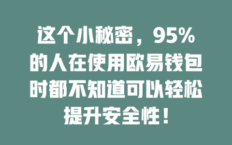 这个小秘密,95%的人在使用欧易钱包时都不知道可以轻松提升安全性! 一