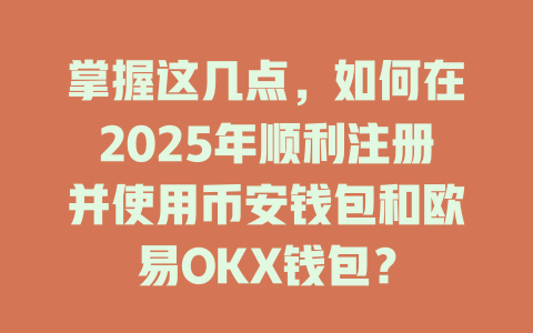 掌握这几点,如何在2025年顺利注册并使用币安钱包和欧易OKX钱包? 一