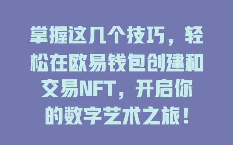 掌握这几个技巧,轻松在欧易钱包创建和交易NFT,开启你的数字艺术之旅! 一