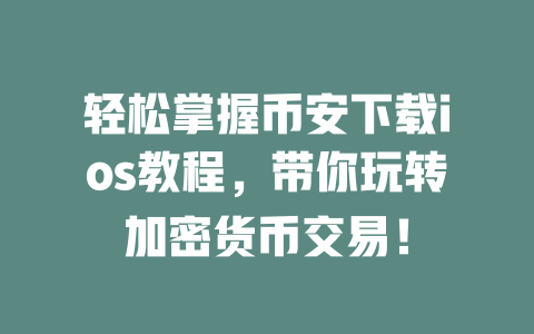 轻松掌握币安下载ios教程,带你玩转加密货币交易! 一