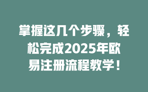 掌握这几个步骤,轻松完成2025年欧易注册流程教学! 一