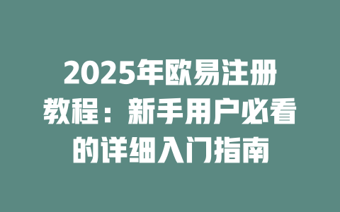 2025年欧易注册教程:新手用户必看的详细入门指南 一