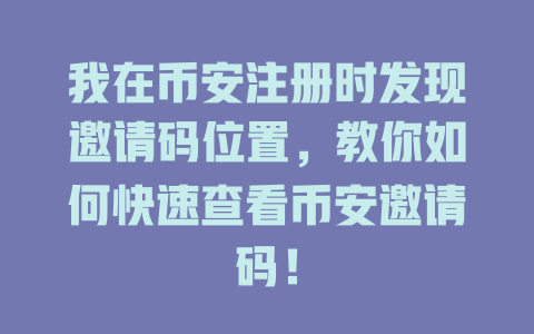 我在币安注册时发现邀请码位置,教你如何快速查看币安邀请码! 一