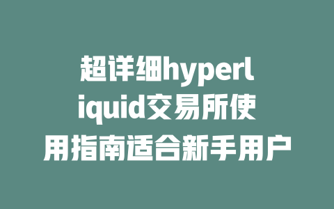 超详细hyperliquid交易所使用指南适合新手用户 一