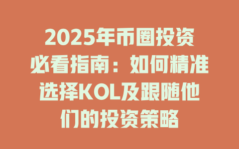 2025年币圈投资必看指南:如何精准选择KOL及跟随他们的投资策略 一