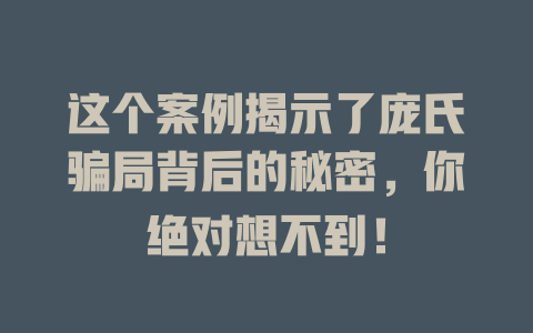 这个案例揭示了庞氏骗局背后的秘密,你绝对想不到! 一