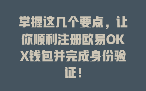 掌握这几个要点,让你顺利注册欧易OKX钱包并完成身份验证! 一