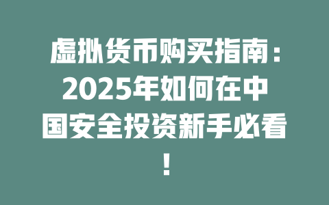 虚拟货币购买指南:2025年如何在中国安全投资新手必看! 一