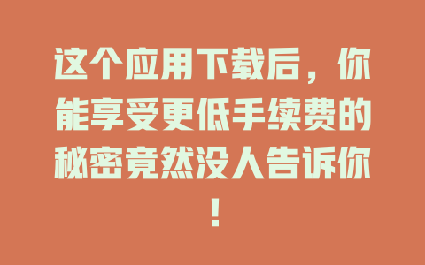 这个应用下载后，你能享受更低手续费的秘密竟然没人告诉你！ 一