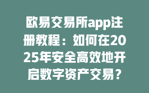 欧易交易所app注册教程:如何在2025年安全高效地开启数字资产交易? 一