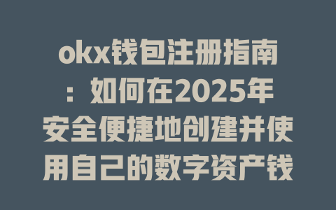 okx钱包注册指南：如何在2025年安全便捷地创建并使用自己的数字资产钱包； 一