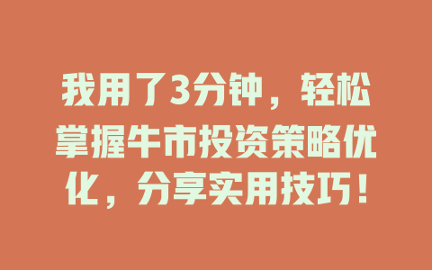 我用了3分钟,轻松掌握牛市投资策略优化,分享实用技巧! 一