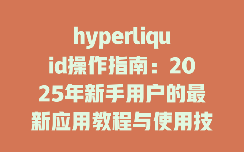 hyperliquid操作指南：2025年新手用户的最新应用教程与使用技巧 一