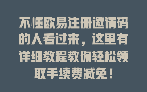 不懂欧易注册邀请码的人看过来,这里有详细教程教你轻松领取手续费减免! 一